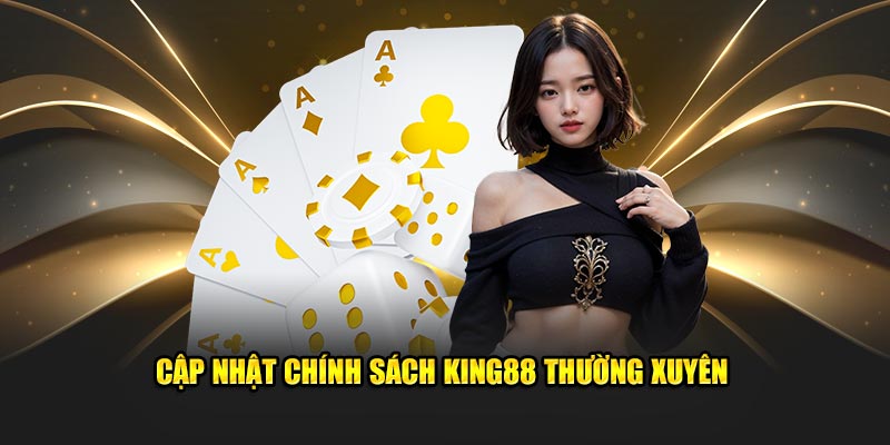 Cập nhật chính sách King88 thường xuyên