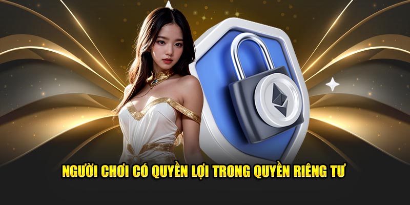 Người chơi có quyền lợi trong quyền riêng tư 