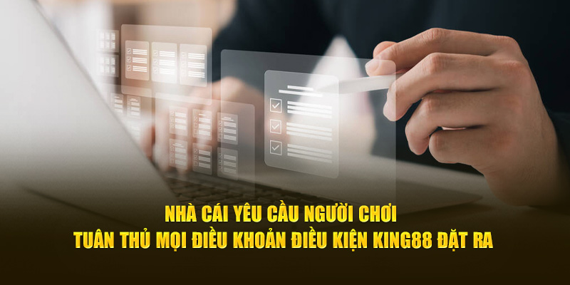 Nhà cái yêu cầu người chơi tuân thủ mọi điều khoản điều kiện King88 đặt ra