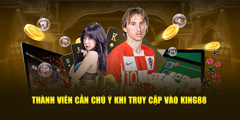 Thành viên cần chú ý khi truy cập vào King88