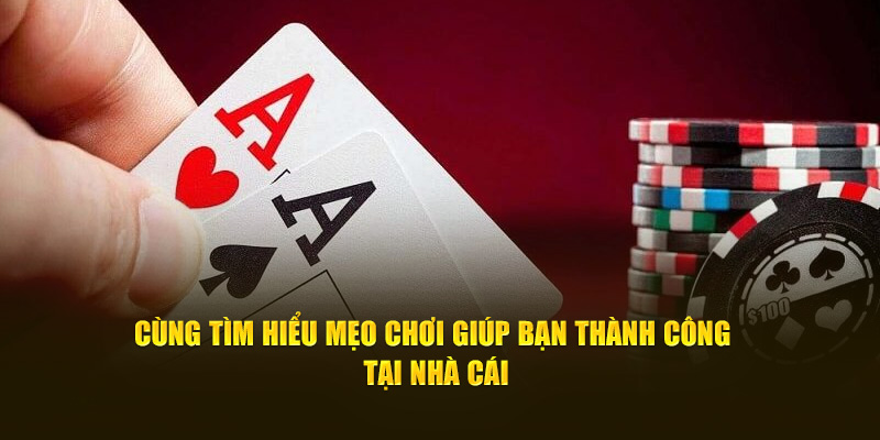 Cùng tìm hiểu mẹo chơi giúp bạn thành công tại nhà cái