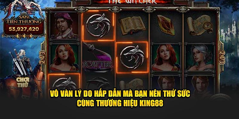 Vô vàn lý do hấp dẫn mà bạn nên thử sức cùng thương hiệu King88